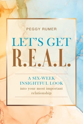 Let's Get R.E.A.L.: A six-week insightful look into your most important relationship. by Rumer, Peggy