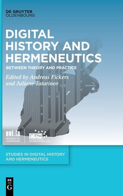 Digital History and Hermeneutics: Between Theory and Practice by Fickers, Andreas
