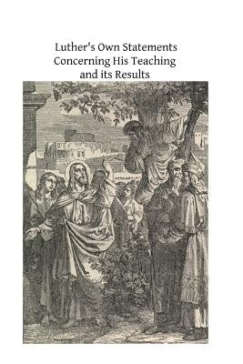 Luther's Own Statements Concerning His Teaching and Their Results by Hermenegild Tosf, Brother