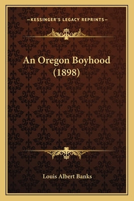 An Oregon Boyhood (1898) by Banks, Louis Albert