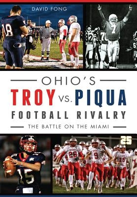 Ohio's Troy vs. Piqua Football Rivalry:: The Battle on the Miami by Fong, David