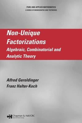 Non-Unique Factorizations: Algebraic, Combinatorial and Analytic Theory by Geroldinger, Alfred