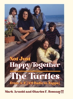 Not Just Happy Together: The Turtles From A-Z (AM Radio to Zappa) by Arnold, Mark