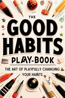 The Good Habits Playbook: The Art of Playfully Changing Your Habits (Good Habits Book) by Sterling, Ralph