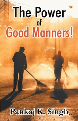 The Power of Good Manners by K. Singh, Pankaj