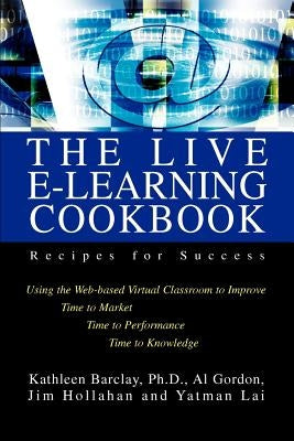 The Live E-Learning Cookbook: Recipes for Success by Barclay, Kathleen