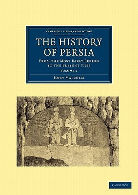 The History of Persia: From the Most Early Period to the Present Time by Malcolm, John