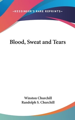 Blood, Sweat and Tears by Churchill, Winston