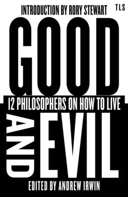 Good and Evil: 12 Philosophers on How to Live by Irwin, Andrew