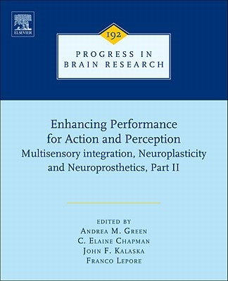 Enhancing Performance for Action and Perception: Multisensory Integration, Neuroplasticity and Neuroprosthetics, Part II Volume 192 by Lepore, Franco