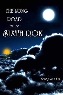 The Long Road to The Sixth ROK: The True History of South Korea by Kim, Young Ran