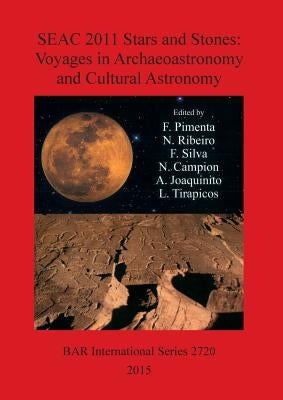 SEAC 2011 Stars and Stones: Voyages in Archaeoastronomy and Cultural Astronomy by Pimenta, F.