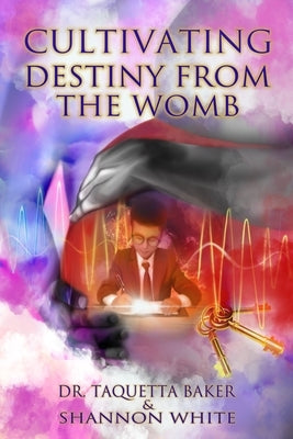Cultivating Destiny from the Womb by White, Shannon