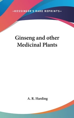 Ginseng and other Medicinal Plants by Harding, A. R.