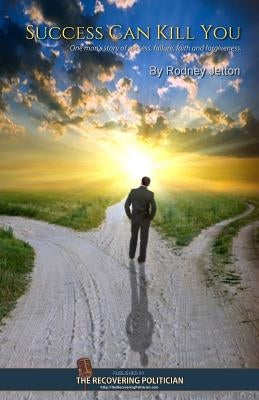 Success Can Kill You: One man's story of success, failure and forgiveness. by Jetton, Rodney