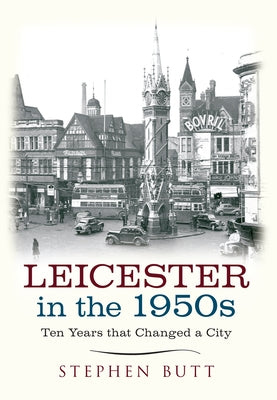 Leicester in the 1950s: Ten Years That Changed a City by Butt, Stephen
