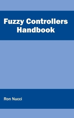 Fuzzy Controllers Handbook by Nucci, Ron