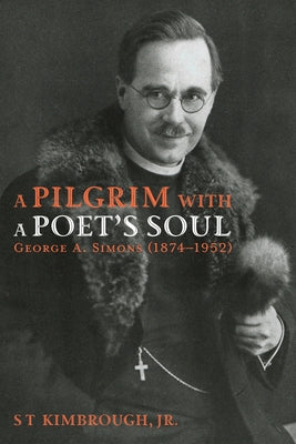 A Pilgrim with a Poet's Soul: George A. Simons (1874-1952) by Kimbrough, S. T., Jr.