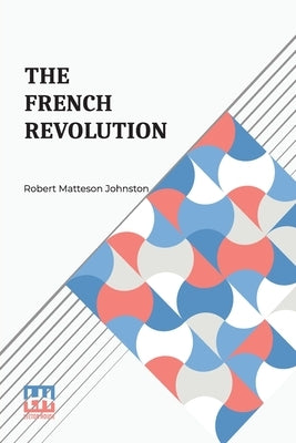 The French Revolution: A Short History by Johnston, Robert Matteson