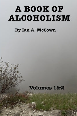 A Book Of Alcoholism: Volume 1 & 2 by McCown, Ian