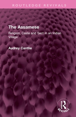 The Assamese: Religion, Caste and Sect in an Indian Village by Cantlie, Audrey