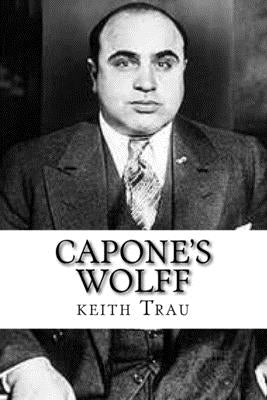 Capone's Wolff: Prohibition will kill your soul. by Trau, Keith