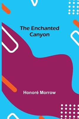 The Enchanted Canyon by Morrow, Honoré