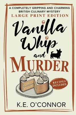 Vanilla Whip and Murder - Large Print: A Completely Gripping and Charming British Culinary Mystery by O'Connor, K. E.