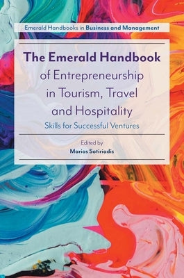 The Emerald Handbook of Entrepreneurship in Tourism, Travel and Hospitality: Skills for Successful Ventures by Sotiriadis, Marios