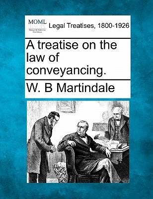 A treatise on the law of conveyancing. by Martindale, W. B.