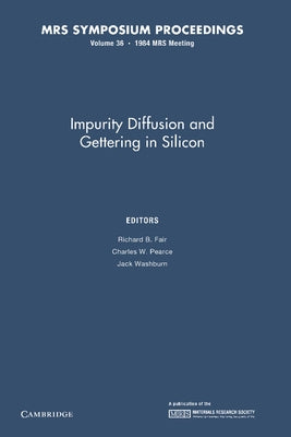 Impurity Diffusion and Gettering in Silicon: Volume 36 by Fair, Richard B.