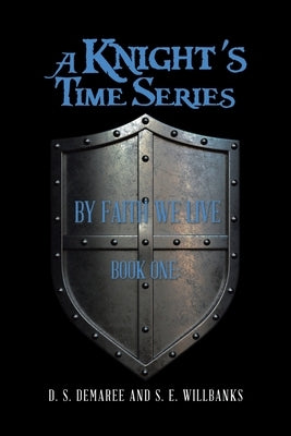 A Knight's Time Series: Book One: by Faith We Live by Demaree, D. S.
