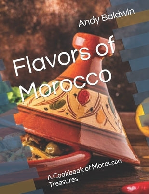 Flavors of Morocco: A Cookbook of Moroccan Treasures by Baldwin, Andy