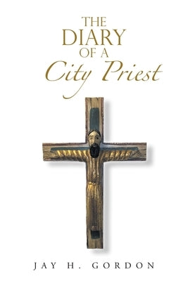 The Diary of a City Priest by Gordon, Jay H.