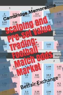 Scalping and Pre-set Value Trading: Football Match Odds Market: Betfair Exchange by Memorabilia, Cambridge