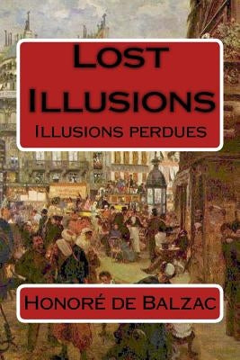 Lost Illusions: Illusions perdues by De Balzac, Honore