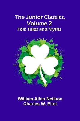 The Junior Classics, Volume 2: Folk Tales and Myths by Allan Neilson, William