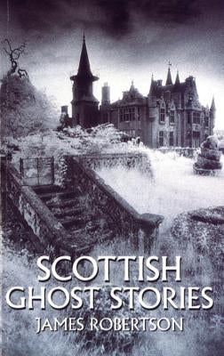 Scottish Ghost Stories by Robertson, James