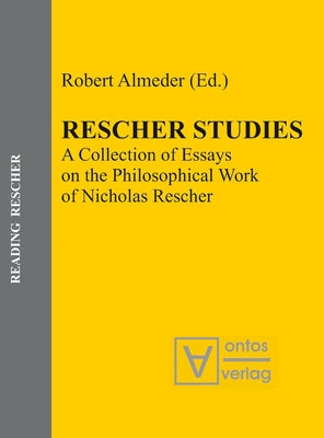 Rescher Studies: A Collection of Essays on the Philosophical Work of Nicholas Rescher by Almeder, Robert
