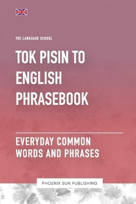 Tok Pisin To English Phrasebook - Everyday Common Words And Phrases by Publishing, Ps