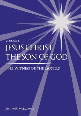 Jesus Christ, the Son of God, the Witness of the Gospels by McMurray, Steven R.