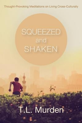 Squeezed and Shaken: Thought-Provoking Meditations on Living Cross-Culturally by Berninghaus, Kayla