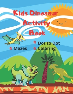 Kids Dinosaur Activity Book: Simple Dot to Dot, Coloring pages & Mazes for Ages 4-7 Year Quiet Play Time Fun Games by Monarque Crown Publishing