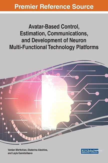 Avatar-Based Control, Estimation, Communications, and Development of Neuron Multi-Functional Technology Platforms by Mkrttchian, Vardan