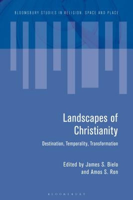 Landscapes of Christianity: Destination, Temporality, Transformation by Bielo, James S.
