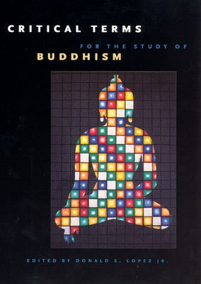 Critical Terms for the Study of Buddhism by Lopez Jr, Donald S.