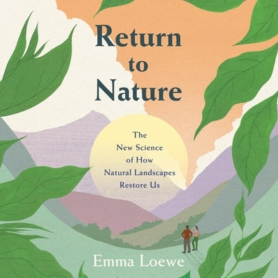 Return to Nature Lib/E: The New Science of How Natural Landscapes Restore Us by Loewe, Emma