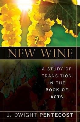 New Wine: A Study of Transition in the Book of Acts by Pentecost, J. Dwight