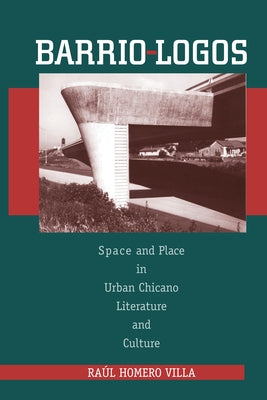 Barrio-Logos: Space and Place in Urban Chicano Literature and Culture by Villa, Raúl Homero
