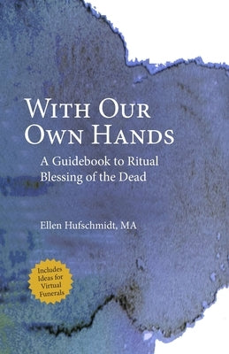 With Our Own Hands: A Guidebook to Ritual Blessing of the Dead by Hufschmidt, Ellen